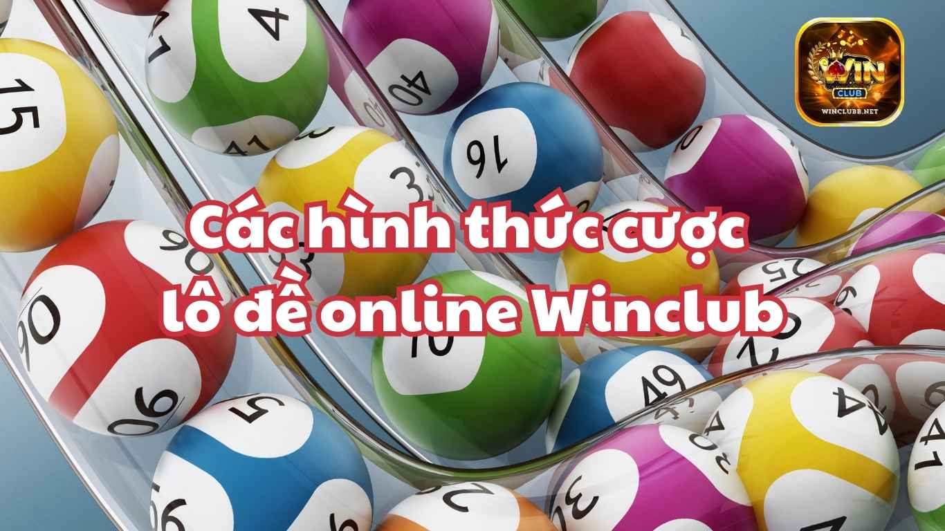 Các hình thức cược lô đề Winclub 