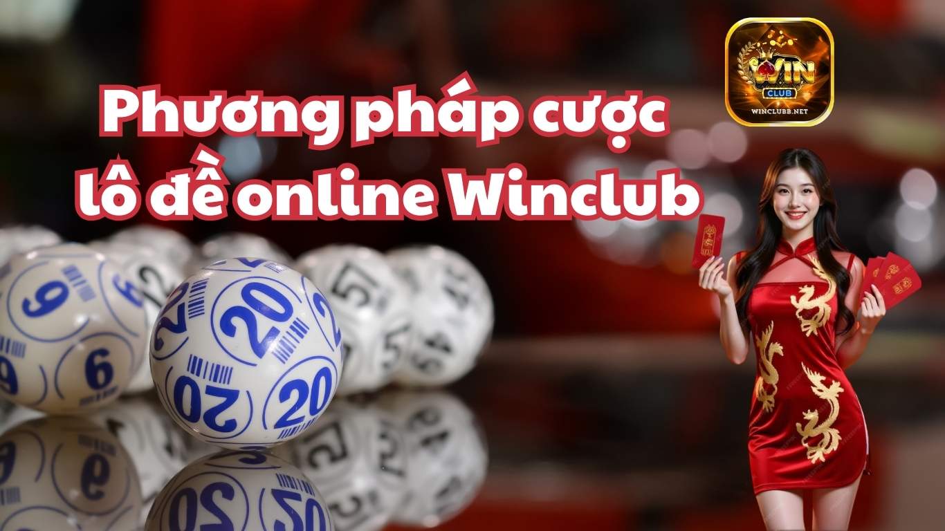 Phương pháp đánh lô đề 1 ăn 10 ở cổng game winclub