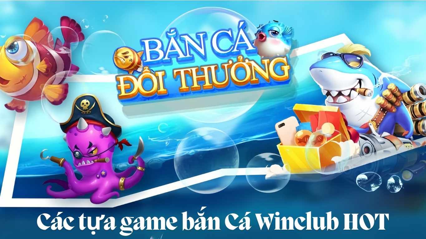 Những tựa game bắn cá Winclub nổi bật 